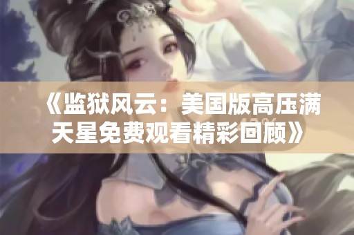《监狱风云：美国版高压满天星免费观看精彩回顾》