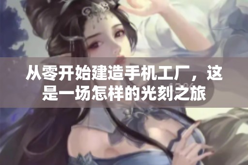 从零开始建造手机工厂，这是一场怎样的光刻之旅