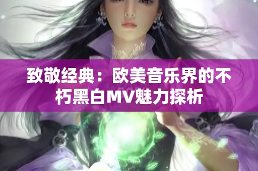 致敬经典：欧美音乐界的不朽黑白MV魅力探析