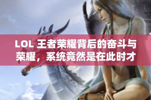 LOL 王者荣耀背后的奋斗与荣耀，系统竟然是在此时才出现