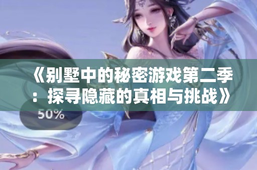《别墅中的秘密游戏第二季：探寻隐藏的真相与挑战》