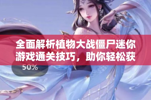 全面解析植物大战僵尸迷你游戏通关技巧，助你轻松获胜