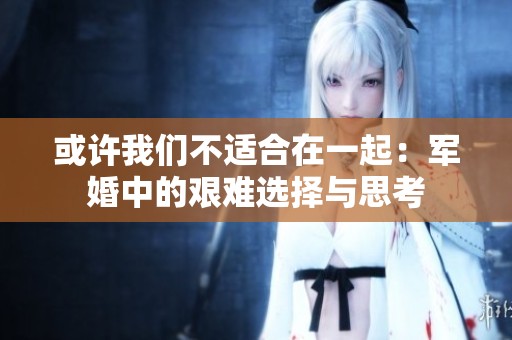 或许我们不适合在一起：军婚中的艰难选择与思考