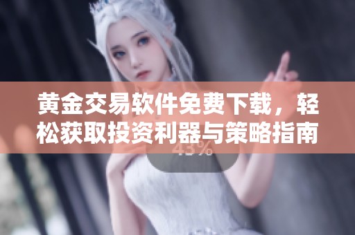 黄金交易软件免费下载，轻松获取投资利器与策略指南