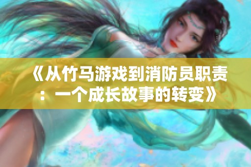 《从竹马游戏到消防员职责：一个成长故事的转变》