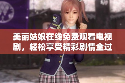 美丽姑娘在线免费观看电视剧，轻松享受精彩剧情全过程