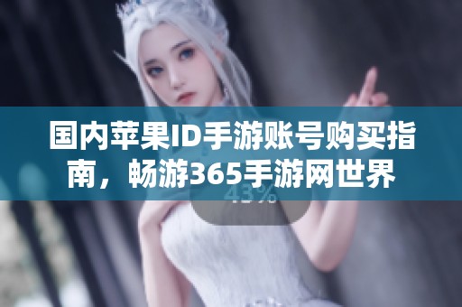 国内苹果ID手游账号购买指南，畅游365手游网世界