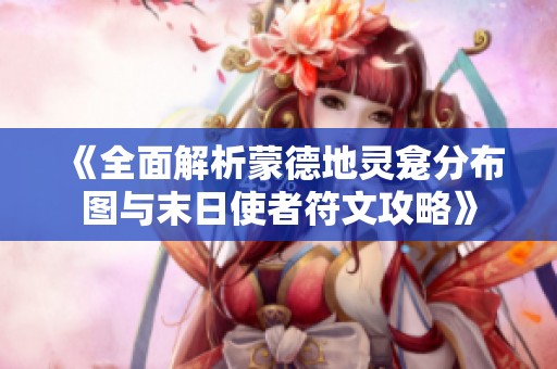 《全面解析蒙德地灵龛分布图与末日使者符文攻略》