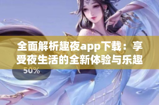 全面解析趣夜app下载：享受夜生活的全新体验与乐趣