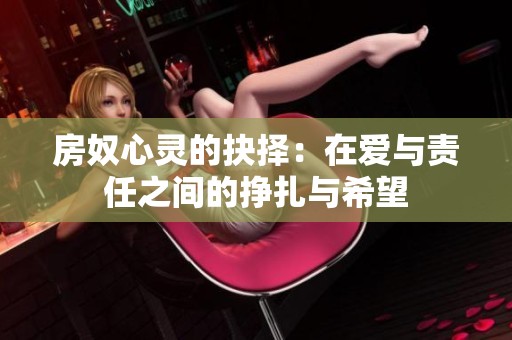 房奴心灵的抉择：在爱与责任之间的挣扎与希望
