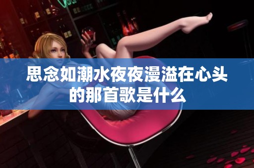 思念如潮水夜夜漫溢在心头的那首歌是什么