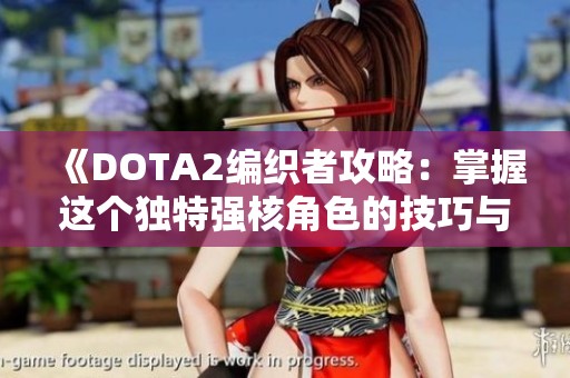 《DOTA2编织者攻略：掌握这个独特强核角色的技巧与策略》