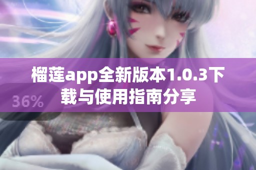 榴莲app全新版本1.0.3下载与使用指南分享