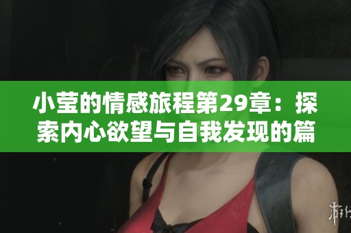 小莹的情感旅程第29章：探索内心欲望与自我发现的篇章