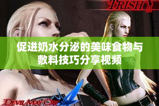 促进奶水分泌的美味食物与敷料技巧分享视频