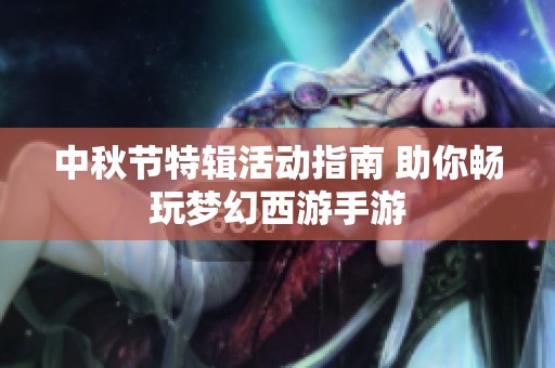 中秋节特辑活动指南 助你畅玩梦幻西游手游