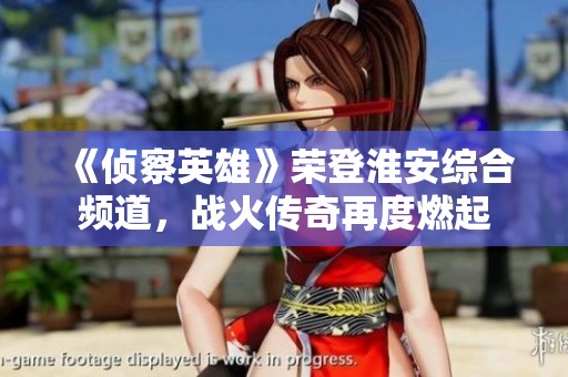 《侦察英雄》荣登淮安综合频道，战火传奇再度燃起