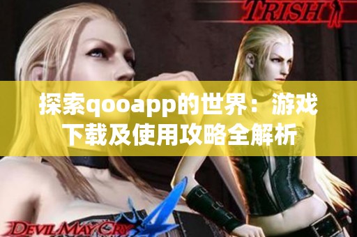 探索qooapp的世界：游戏下载及使用攻略全解析
