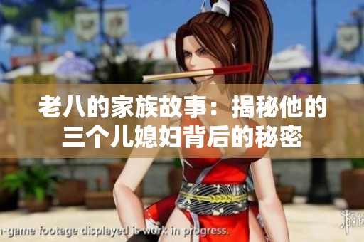 老八的家族故事：揭秘他的三个儿媳妇背后的秘密