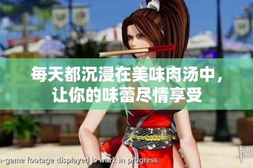 每天都沉浸在美味肉汤中，让你的味蕾尽情享受