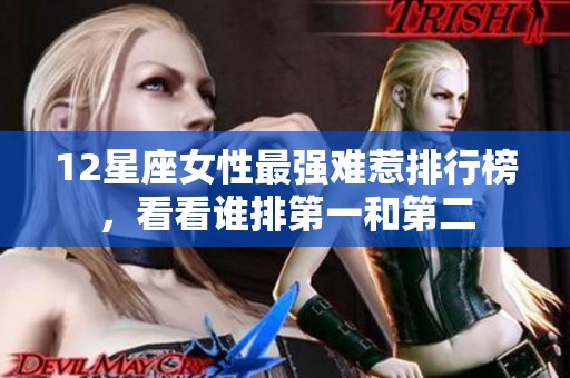 12星座女性最强难惹排行榜，看看谁排第一和第二