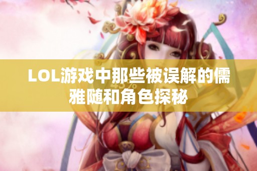 LOL游戏中那些被误解的儒雅随和角色探秘