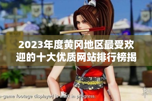 2023年度黄冈地区最受欢迎的十大优质网站排行榜揭秘