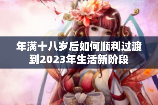 年满十八岁后如何顺利过渡到2023年生活新阶段