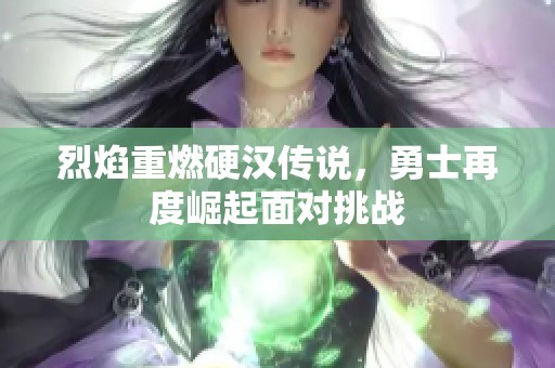 烈焰重燃硬汉传说，勇士再度崛起面对挑战