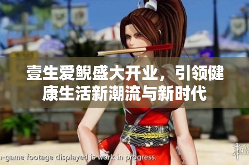 壹生爱鲵盛大开业，引领健康生活新潮流与新时代