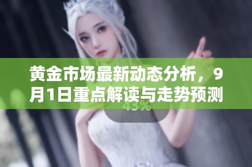 黄金市场最新动态分析，9月1日重点解读与走势预测