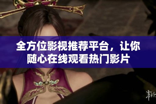 全方位影视推荐平台，让你随心在线观看热门影片