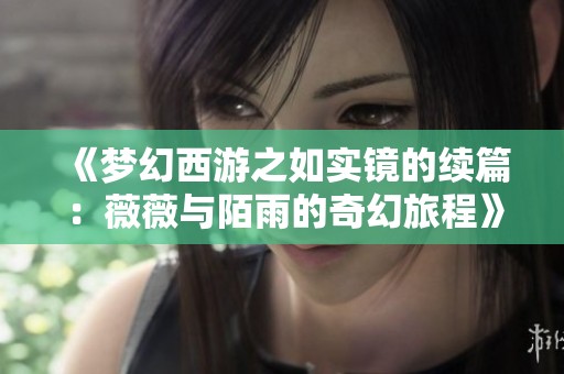 《梦幻西游之如实镜的续篇：薇薇与陌雨的奇幻旅程》