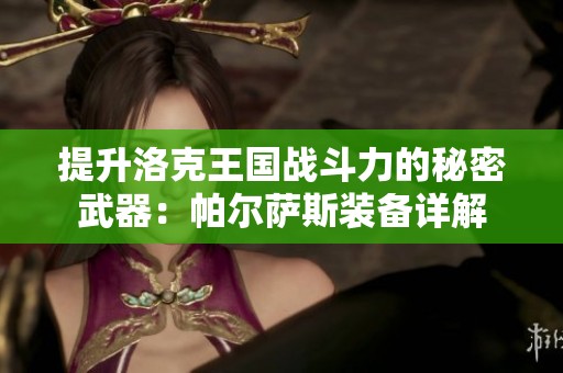提升洛克王国战斗力的秘密武器：帕尔萨斯装备详解