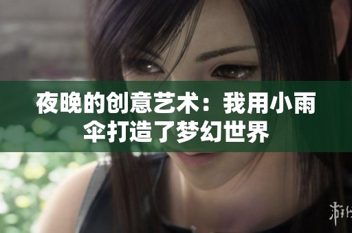 夜晚的创意艺术：我用小雨伞打造了梦幻世界