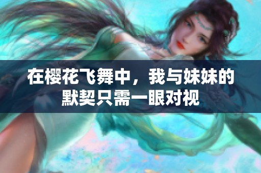 在樱花飞舞中，我与妹妹的默契只需一眼对视
