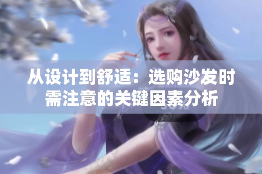 从设计到舒适：选购沙发时需注意的关键因素分析