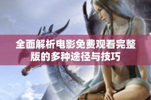 全面解析电影免费观看完整版的多种途径与技巧