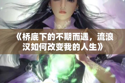 《桥底下的不期而遇，流浪汉如何改变我的人生》