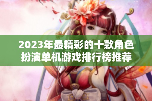 2023年最精彩的十款角色扮演单机游戏排行榜推荐