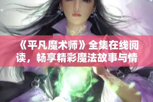 《平凡魔术师》全集在线阅读，畅享精彩魔法故事与情感之旅