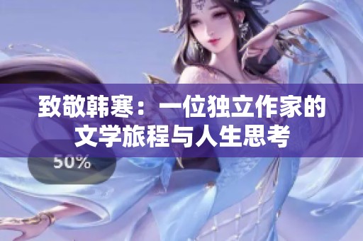 致敬韩寒：一位独立作家的文学旅程与人生思考