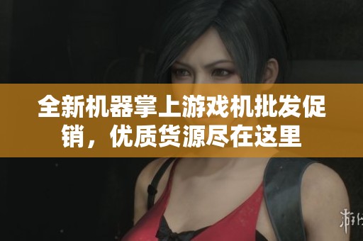 全新机器掌上游戏机批发促销，优质货源尽在这里