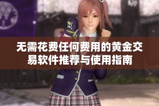 无需花费任何费用的黄金交易软件推荐与使用指南