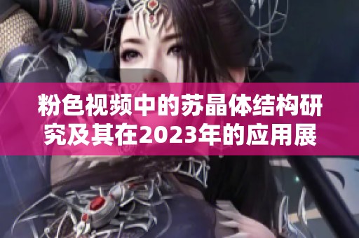 粉色视频中的苏晶体结构研究及其在2023年的应用展望