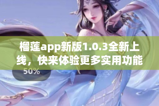 榴莲app新版1.0.3全新上线，快来体验更多实用功能
