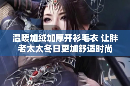 温暖加绒加厚开衫毛衣 让胖老太太冬日更加舒适时尚