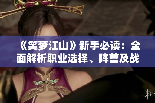 《笑梦江山》新手必读：全面解析职业选择、阵营及战斗技巧技巧！