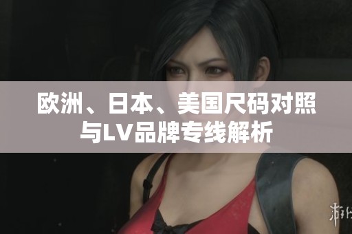 欧洲、日本、美国尺码对照与LV品牌专线解析