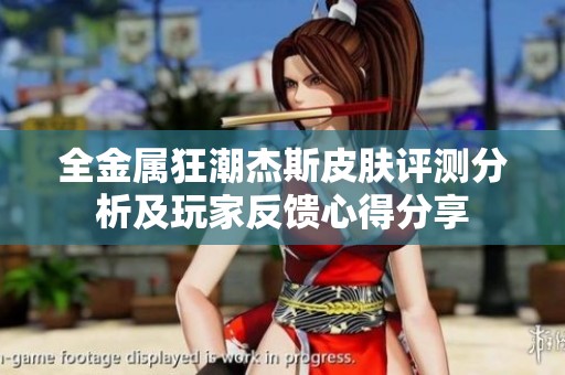 全金属狂潮杰斯皮肤评测分析及玩家反馈心得分享